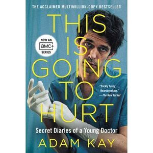 This Is Going to Hurt [Tv Tie-In]: Secret Diaries of a Young Doctor -- Adam Kay